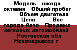  › Модель ­ шкода октавия › Общий пробег ­ 140 › Объем двигателя ­ 2 › Цена ­ 450 - Все города Авто » Продажа легковых автомобилей   . Ростовская обл.,Новочеркасск г.